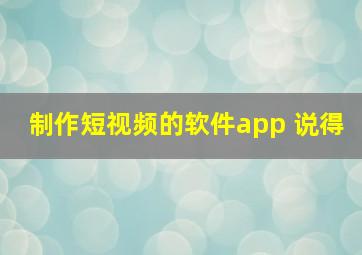 制作短视频的软件app 说得